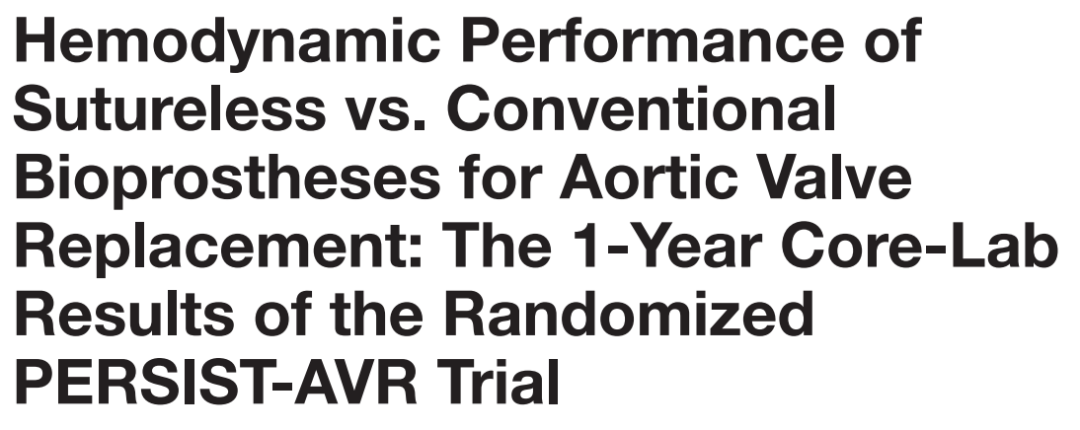【文献解读】主动脉瓣置换后免缝合生物瓣膜与传统生物瓣膜的血流动力学性能： PERSIST-AVR研究的1年核心实验室结果